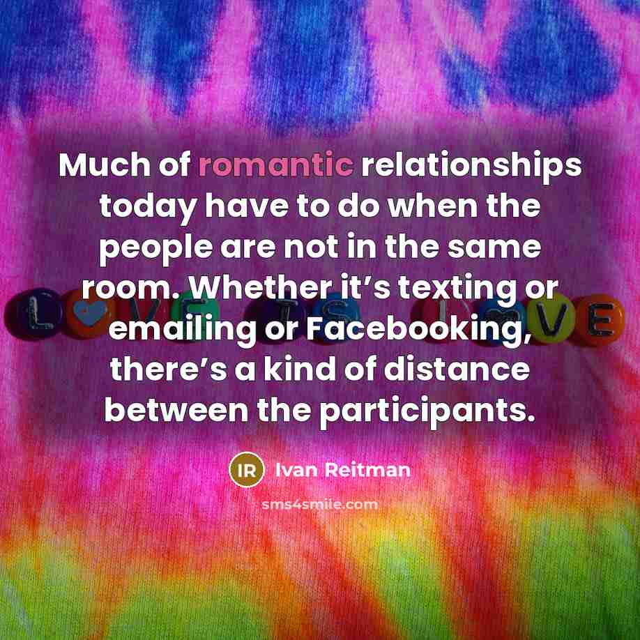 “Much of romantic relationships today have to do when the…” quote by Ivan Reitman