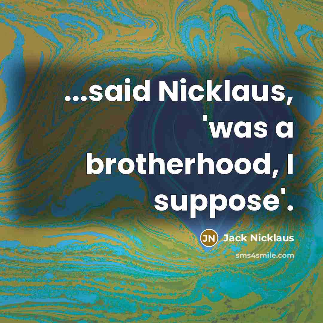 “...said Nicklaus, 'was a brotherhood, I suppose'.…” quote by Jack Nicklaus