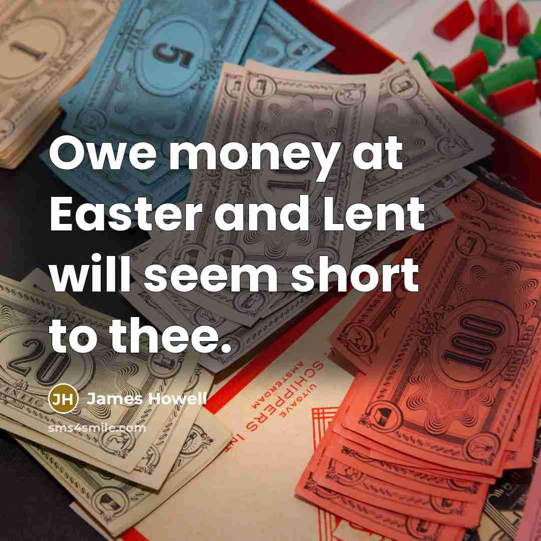 “Owe money at Easter and Lent will seem short to…” quote by James Howell