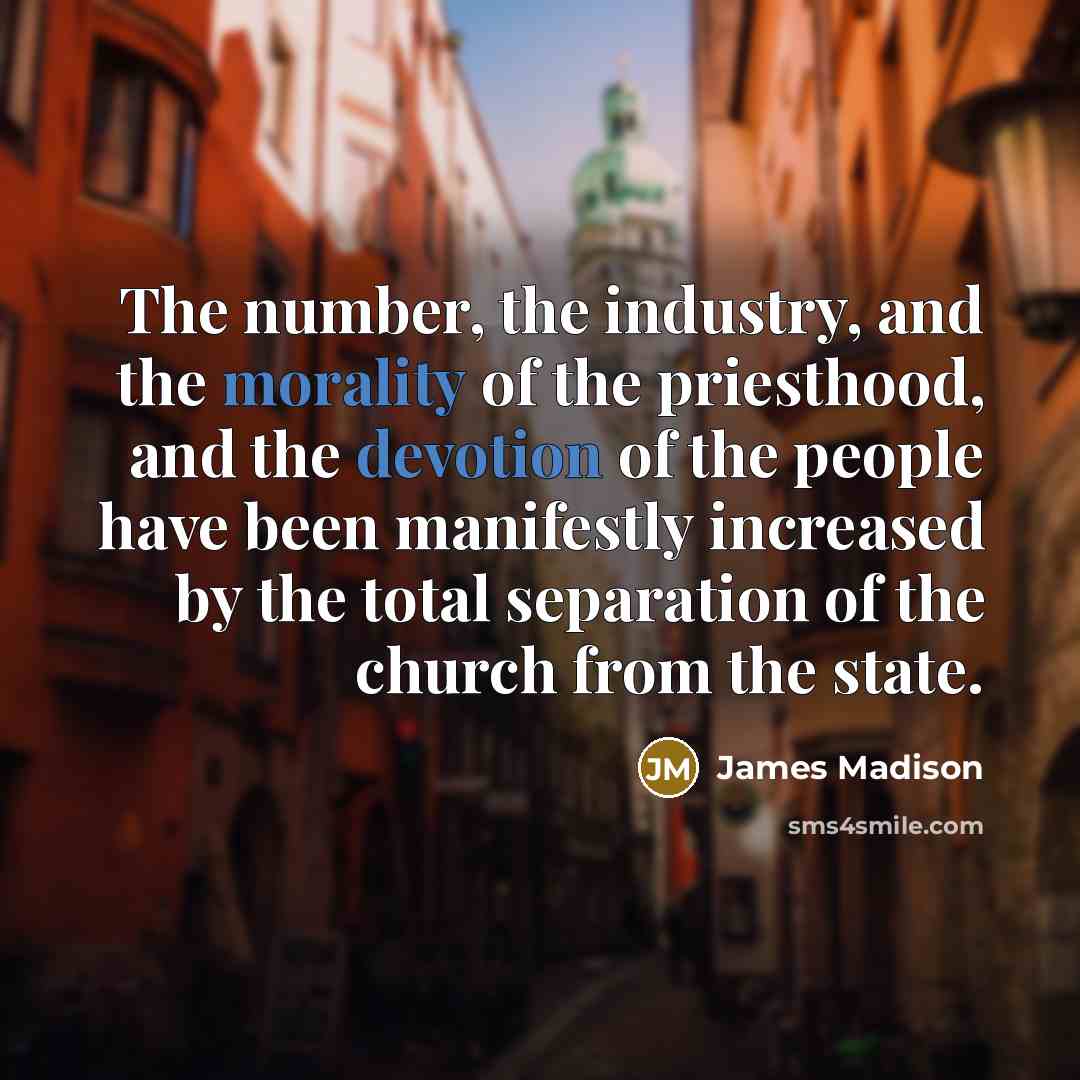 “The number, the industry, and the morality of the priesthood,…” quote by James Madison