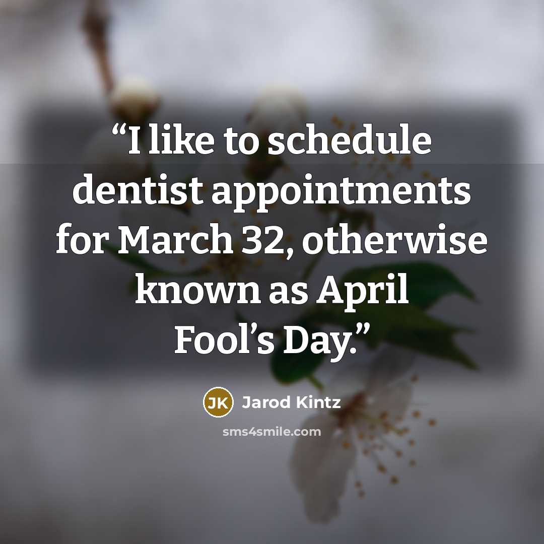 “I like to schedule dentist appointments for March 32, otherwise known as April Fool’s Day.” quote by Jarod Kintz