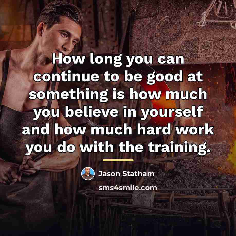 “How long you can continue to be good at something…” quote by Jason Statham