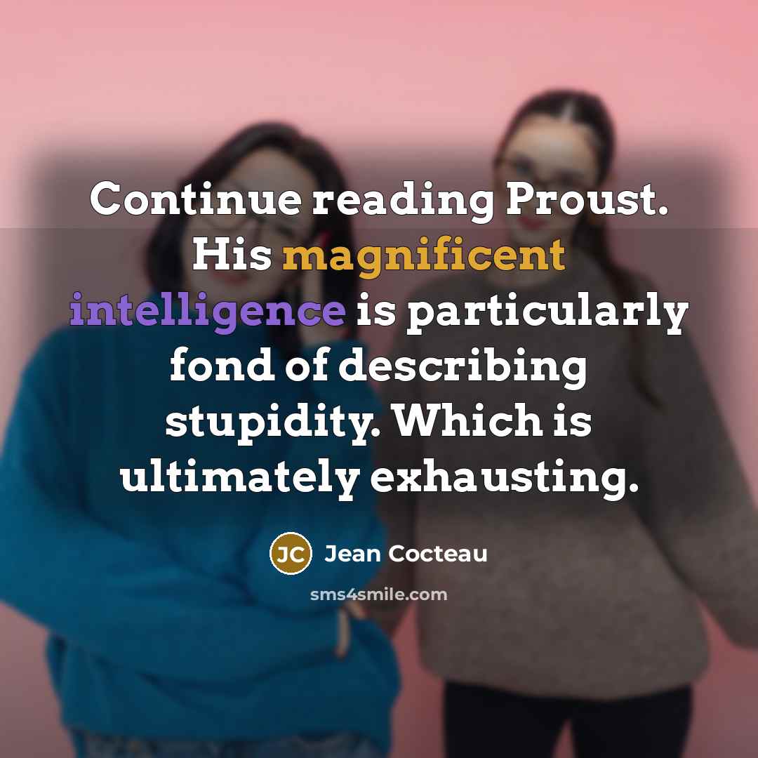 “Continue reading Proust. His magnificent intelligence is particularly fond of…” quote by Jean Cocteau