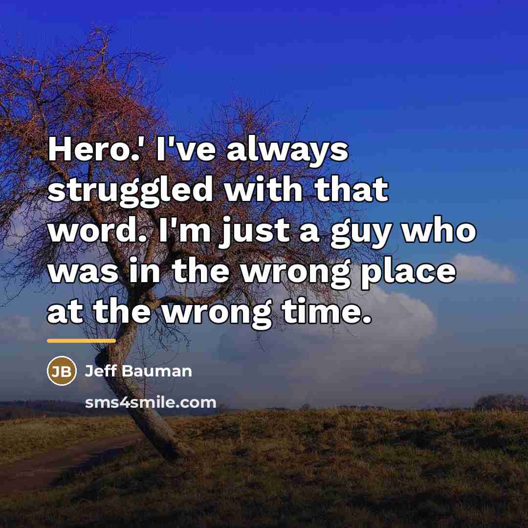 “Hero.' I've always struggled with that word. I'm just a…” quote by Jeff Bauman