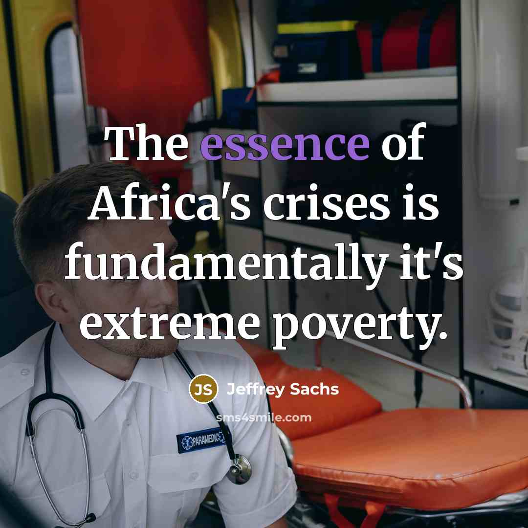 “The essence of Africa's crises is fundamentally it's extreme poverty.…” quote by Jeffrey Sachs