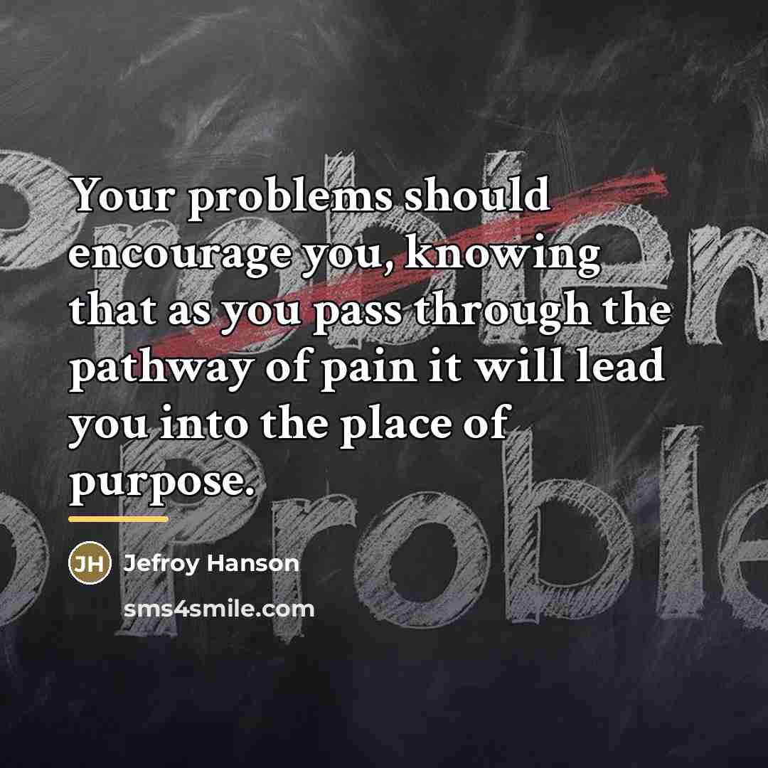 “Your problems should encourage you, knowing that as you pass…” quote by Jefroy Hanson