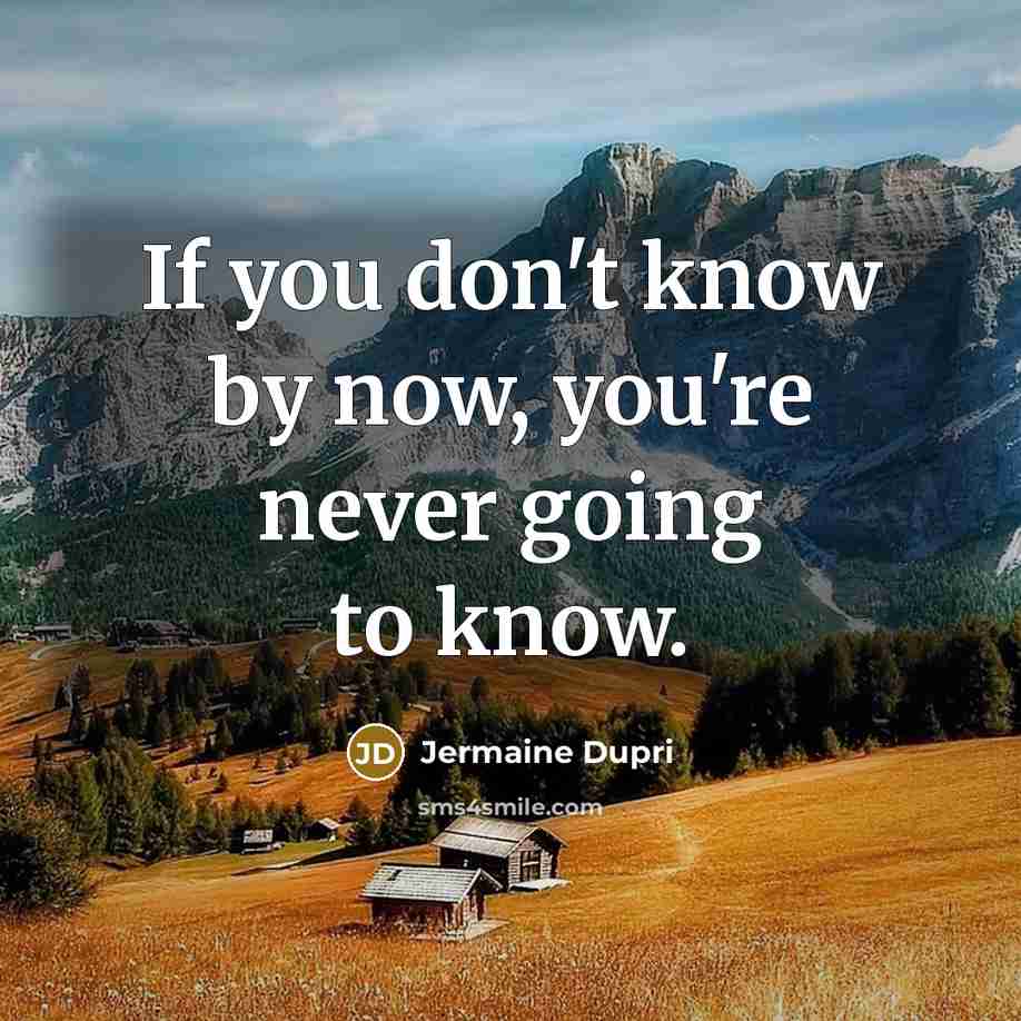 “If you don't know by now, you're never going to know.” quote by Jermaine Dupri