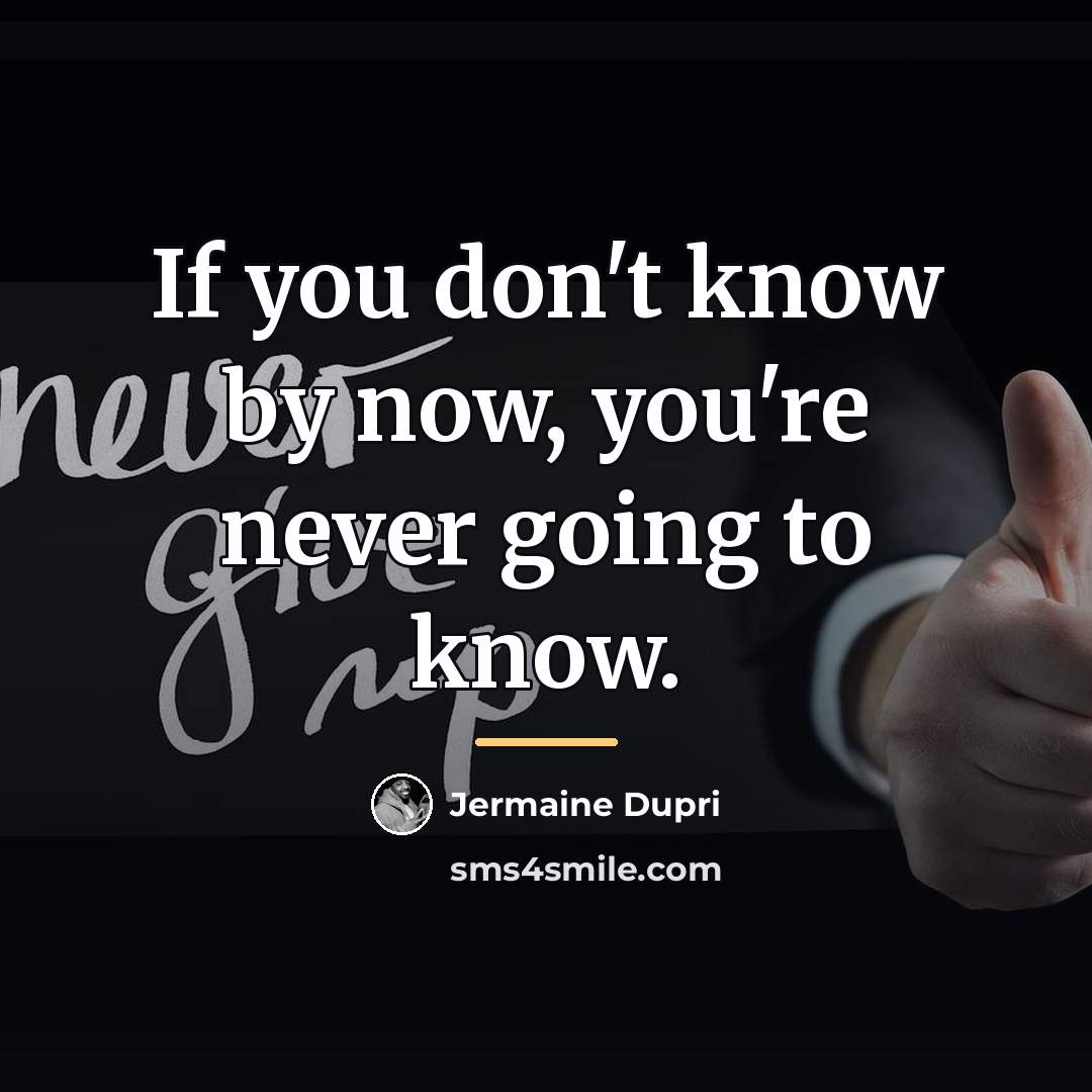 “If you don't know by now, you're never going to…” quote by Jermaine Dupri
