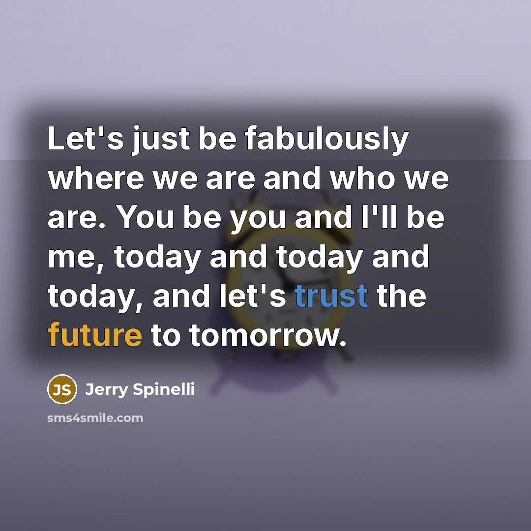 “Let's just be fabulously where we are and who we…” quote by Jerry Spinelli