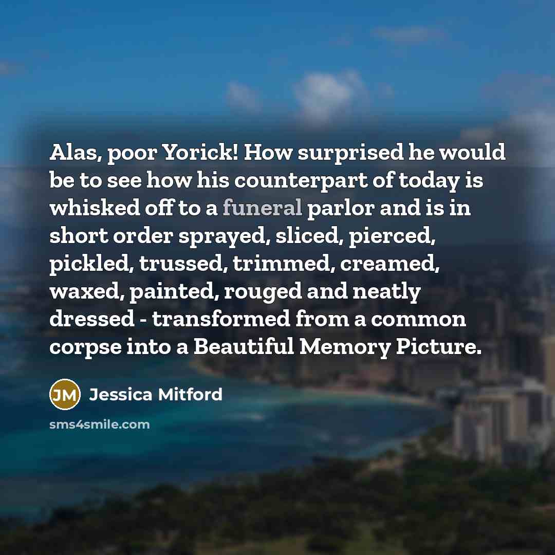 “Alas, poor Yorick! How surprised he would be to see…” quote by Jessica Mitford