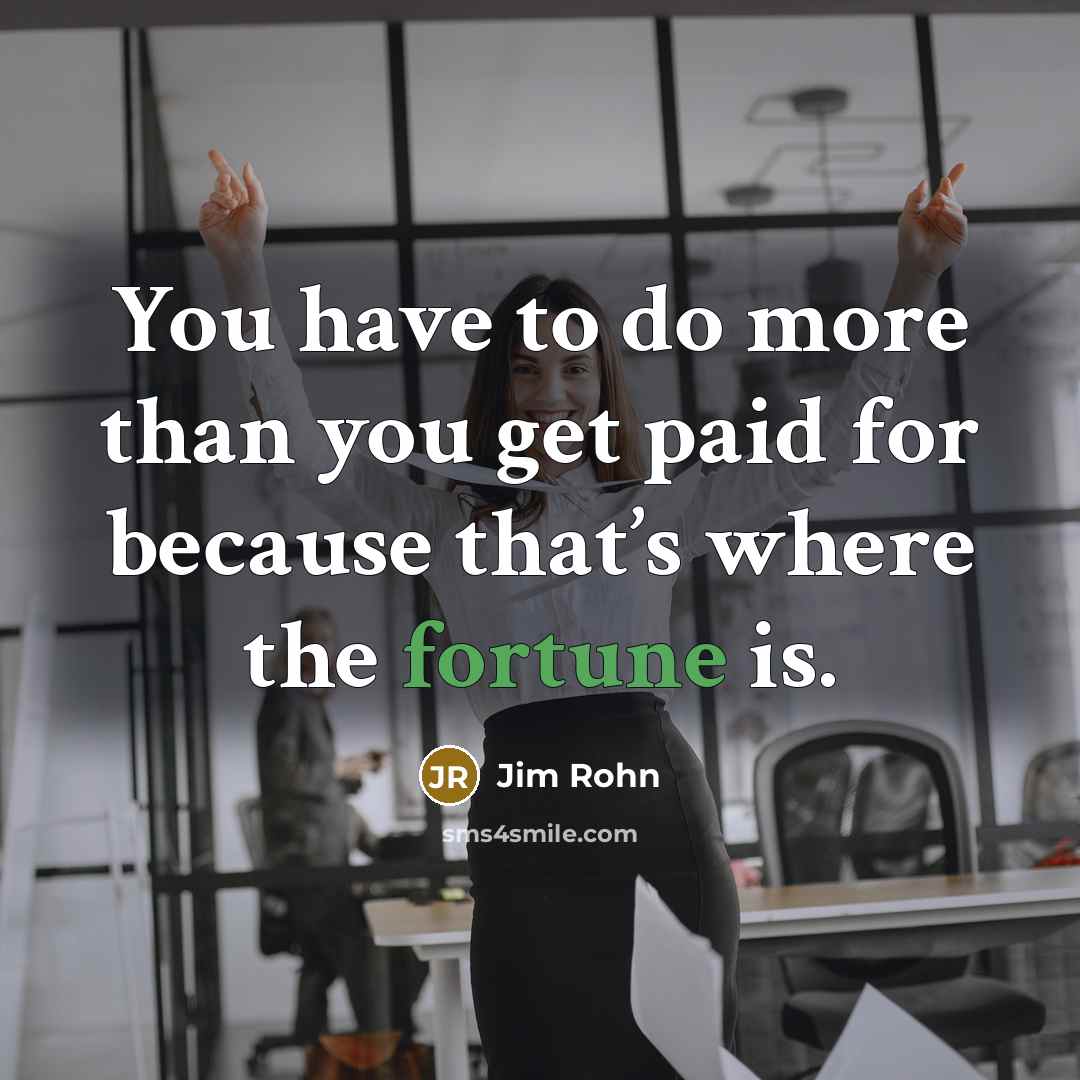 “You have to do more than you get paid for…” quote by Jim Rohn