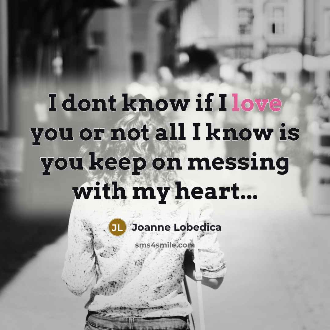 “I dont know if I love you or not all…” quote by Joanne Lobedica