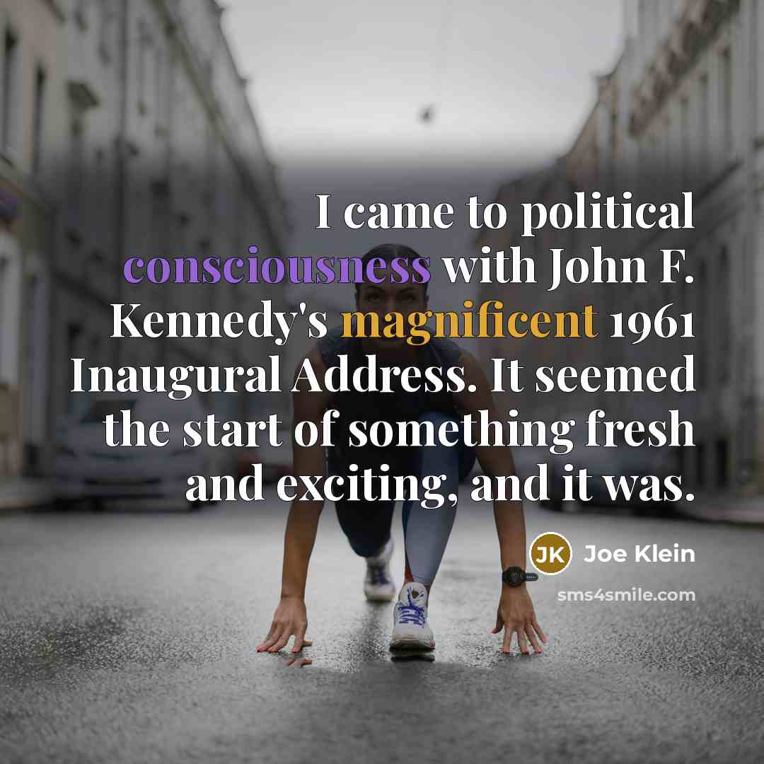 “I came to political consciousness with John F. Kennedy's magnificent…” quote by Joe Klein