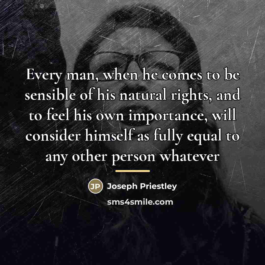 “Every man, when he comes to be sensible of his…” quote by Joseph Priestley