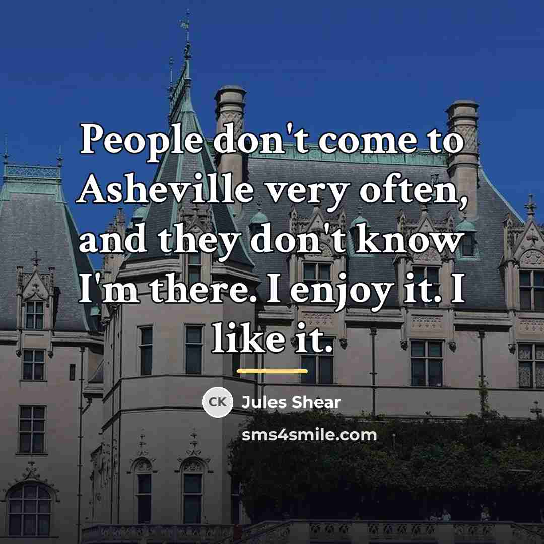 “People don't come to Asheville very often, and they don't…” quote by Jules Shear