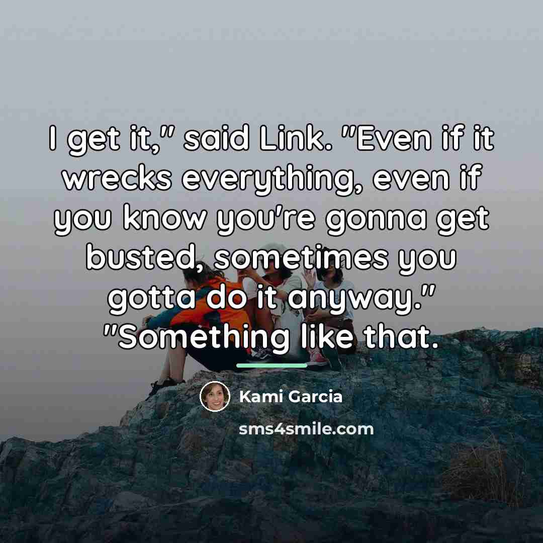 “I get it," said Link. "Even if it wrecks everything,…” quote by Kami Garcia