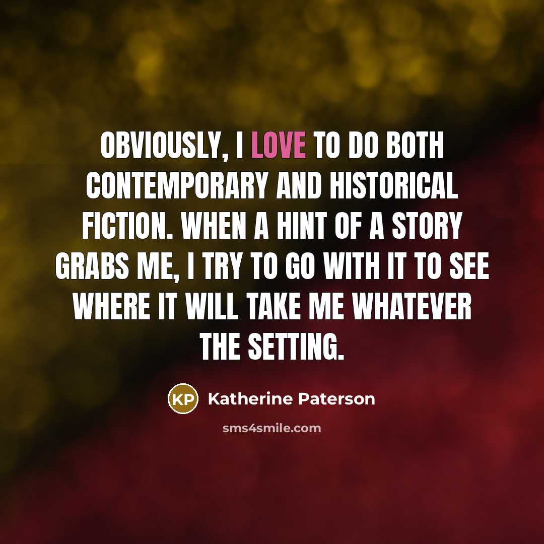 “Obviously, I love to do both contemporary and historical fiction.…” quote by Katherine Paterson