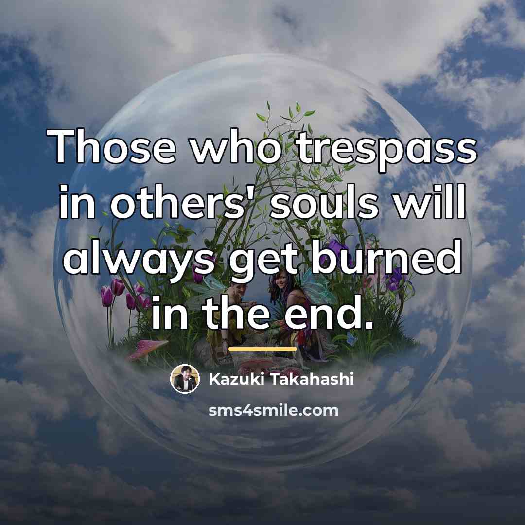 “Those who trespass in others' souls will always get burned…” quote by Kazuki Takahashi