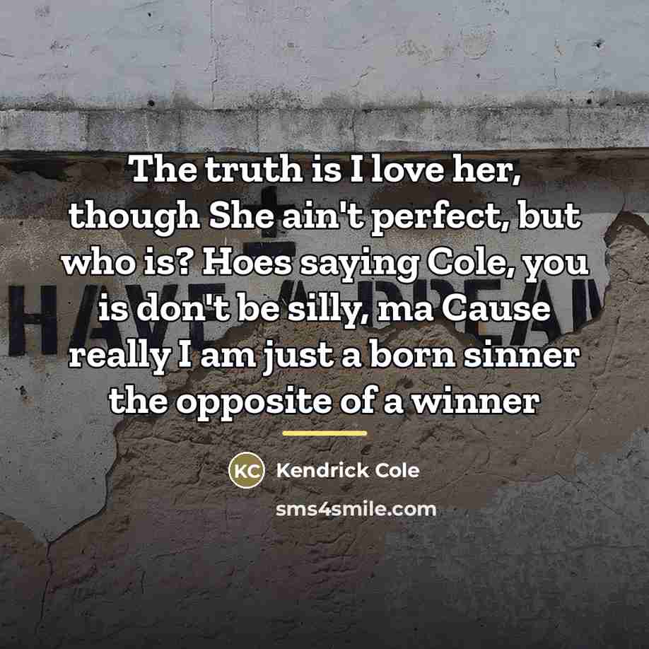 “The truth is I love her, though She ain't perfect,…” quote by Kendrick Cole