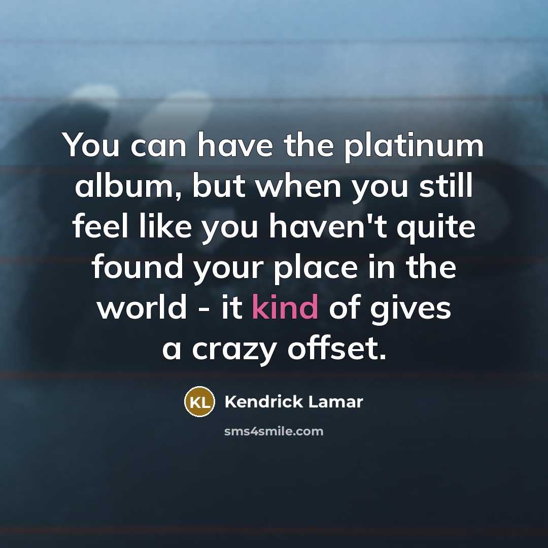 “You can have the platinum album, but when you still…” quote by Kendrick Lamar