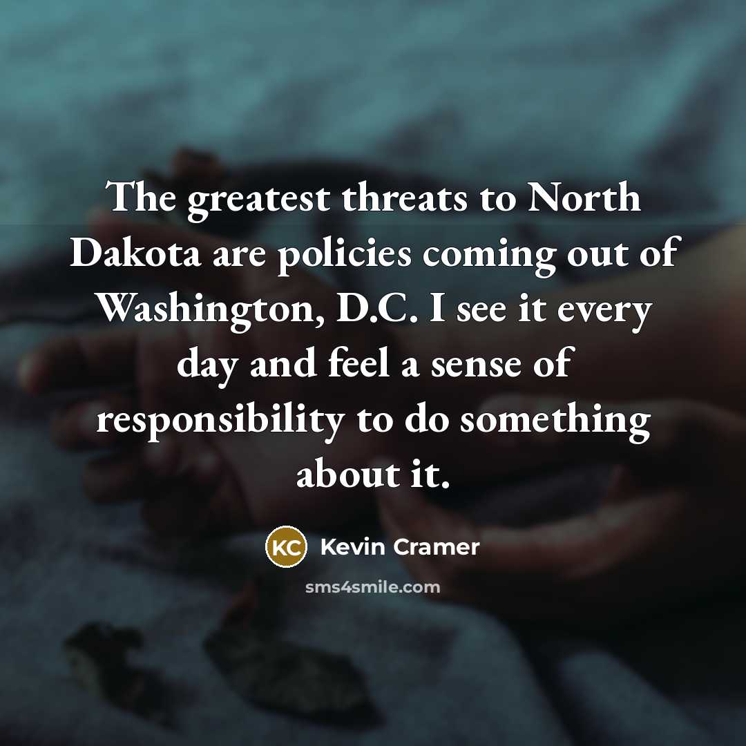 “The greatest threats to North Dakota are policies coming out…” quote by Kevin Cramer