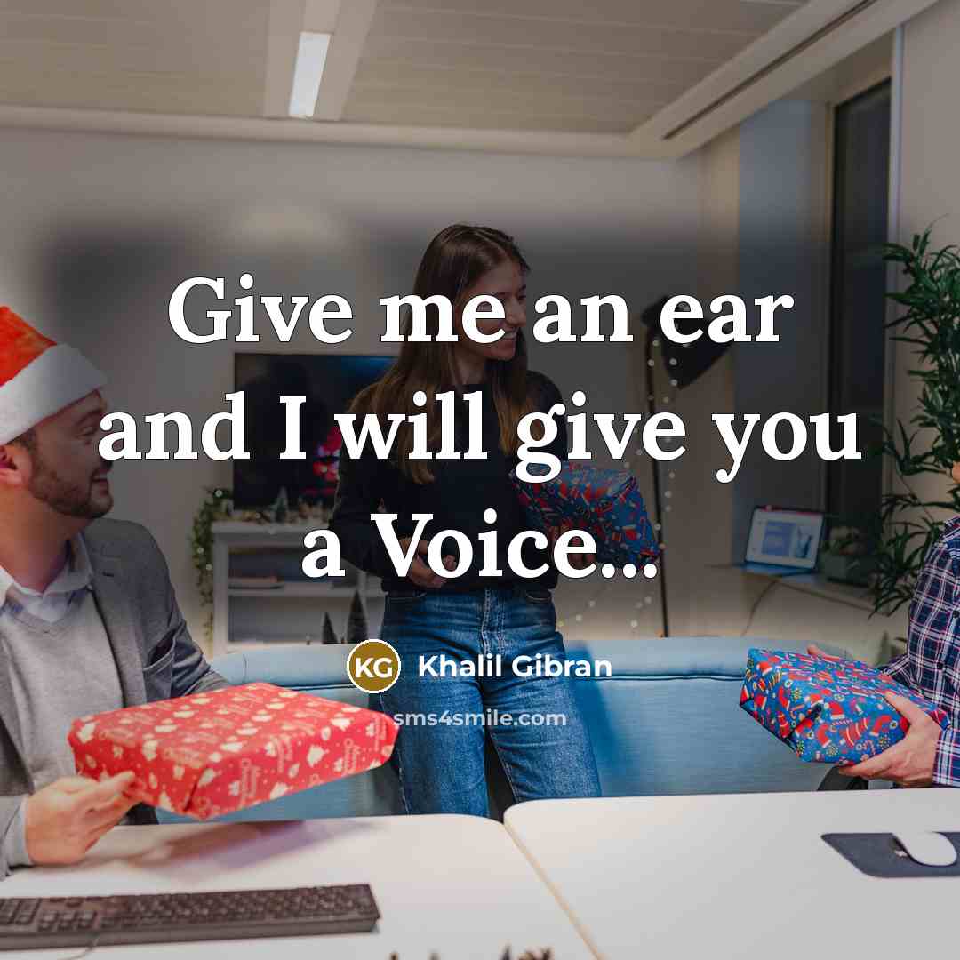 “Give me an ear and I will give you a…” quote by Khalil Gibran