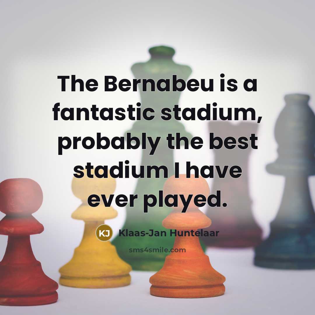 “The Bernabeu is a fantastic stadium, probably the best stadium…” quote by Klaas-Jan Huntelaar