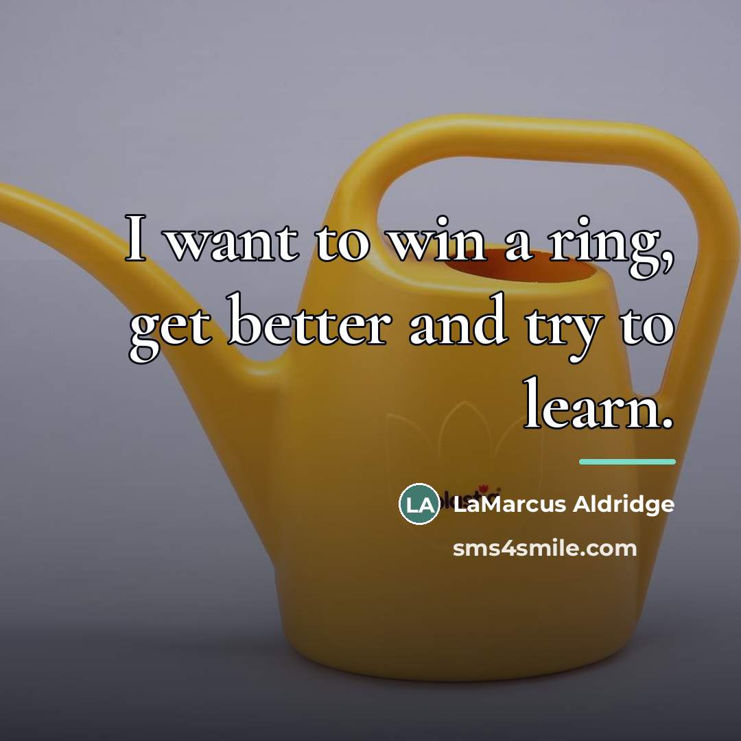 “I want to win a ring, get better and try…” quote by LaMarcus Aldridge