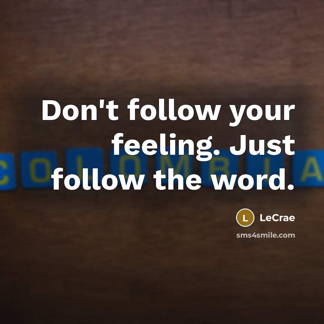 “Don't follow your feeling. Just follow the word.…” quote by LeCrae