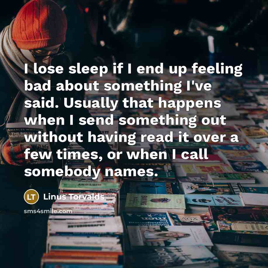 “I lose sleep if I end up feeling bad about…” quote by Linus Torvalds