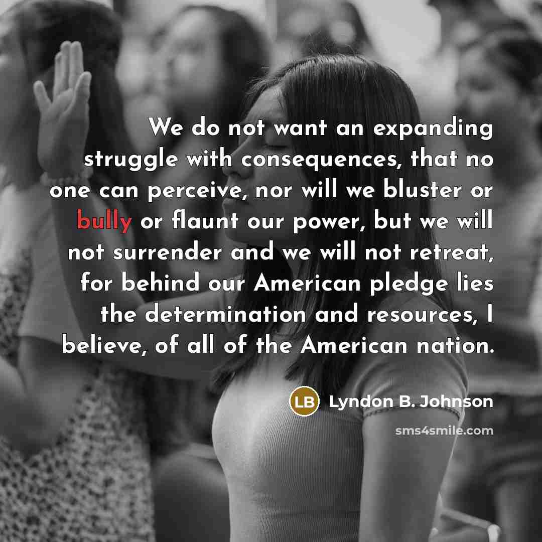 “We do not want an expanding struggle with consequences, that…” quote by Lyndon B. Johnson