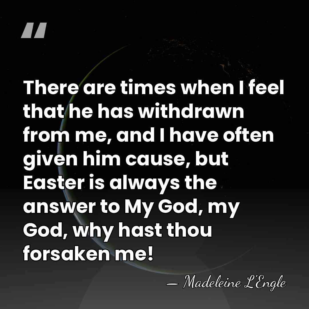 There are times when I feel that he has withdrawn from me,&hellip; - Madeleine L'Engle