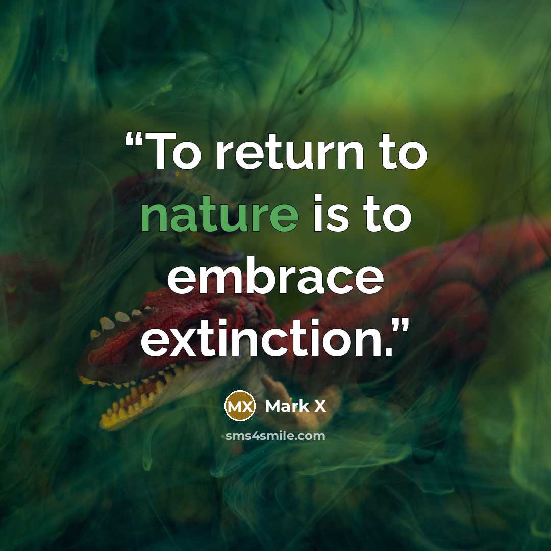 “To return to nature is to embrace extinction.” quote by Mark X