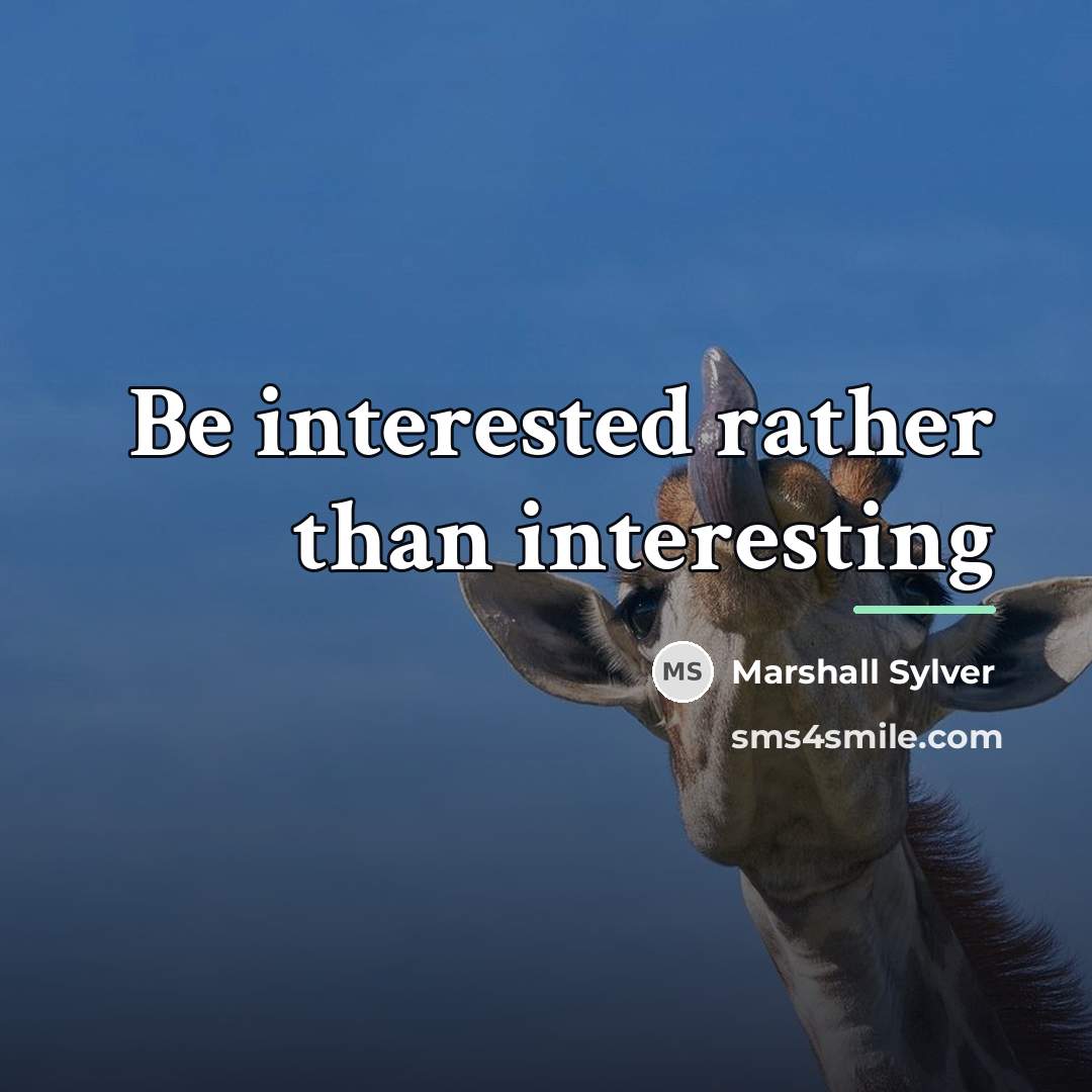 “Be interested rather than interesting…” quote by Marshall Sylver