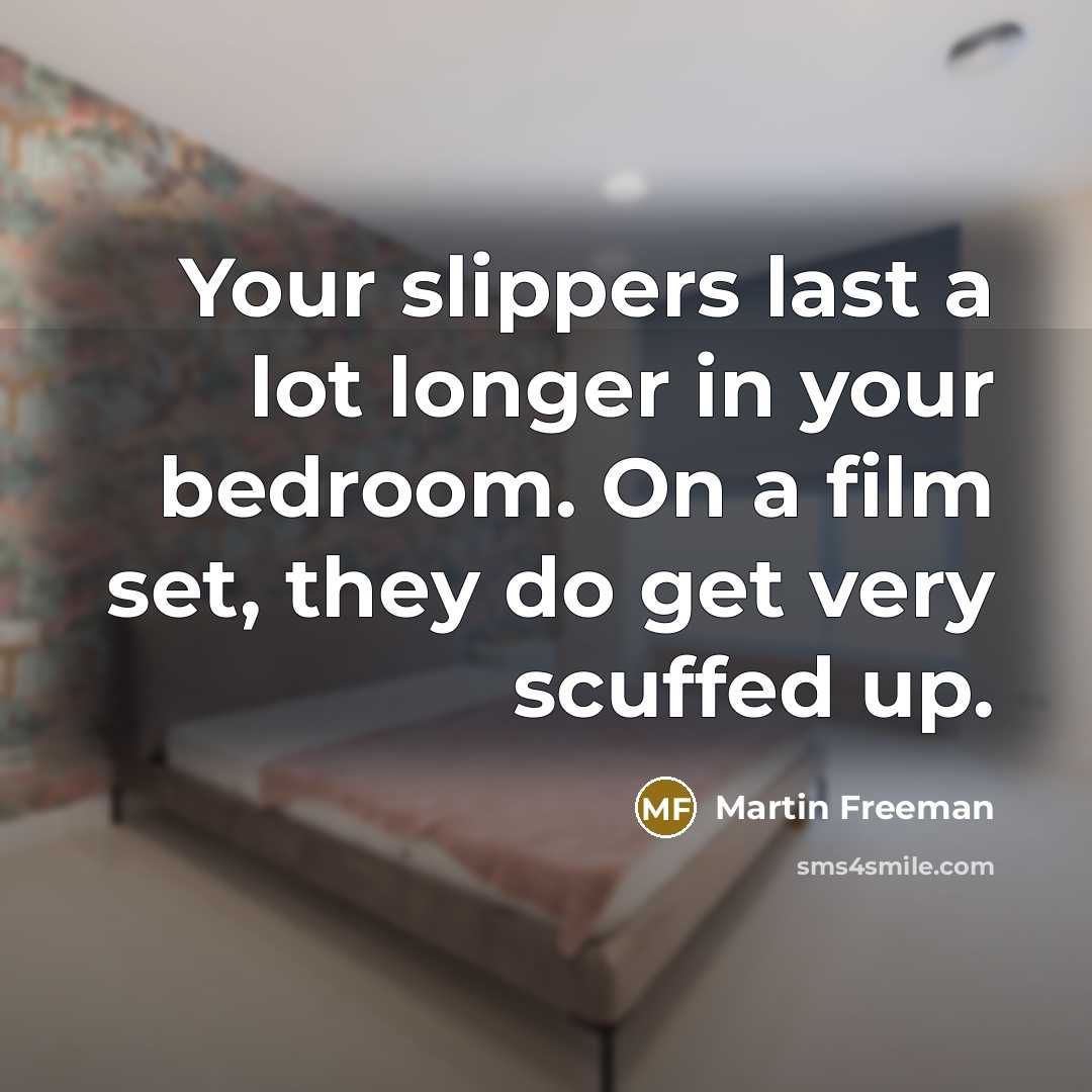 “Your slippers last a lot longer in your bedroom. On…” quote by Martin Freeman