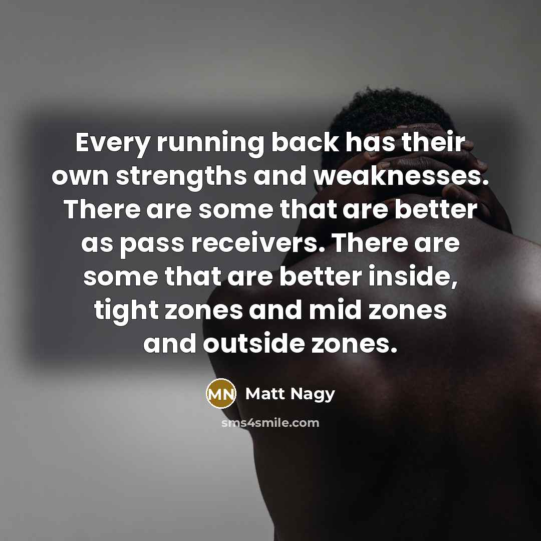 “Every running back has their own strengths and weaknesses. There…” quote by Matt Nagy