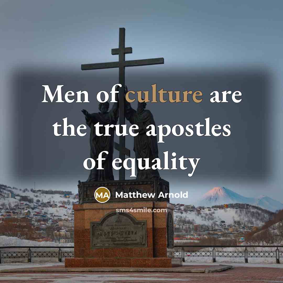 “Men of culture are the true apostles of equality…” quote by Matthew Arnold