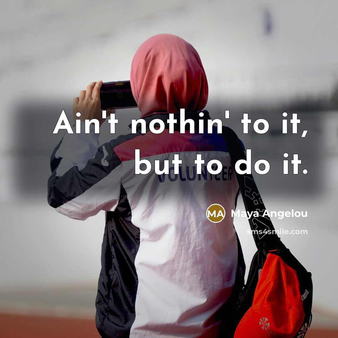 “Ain't nothin' to it, but to do it.…” quote by Maya Angelou