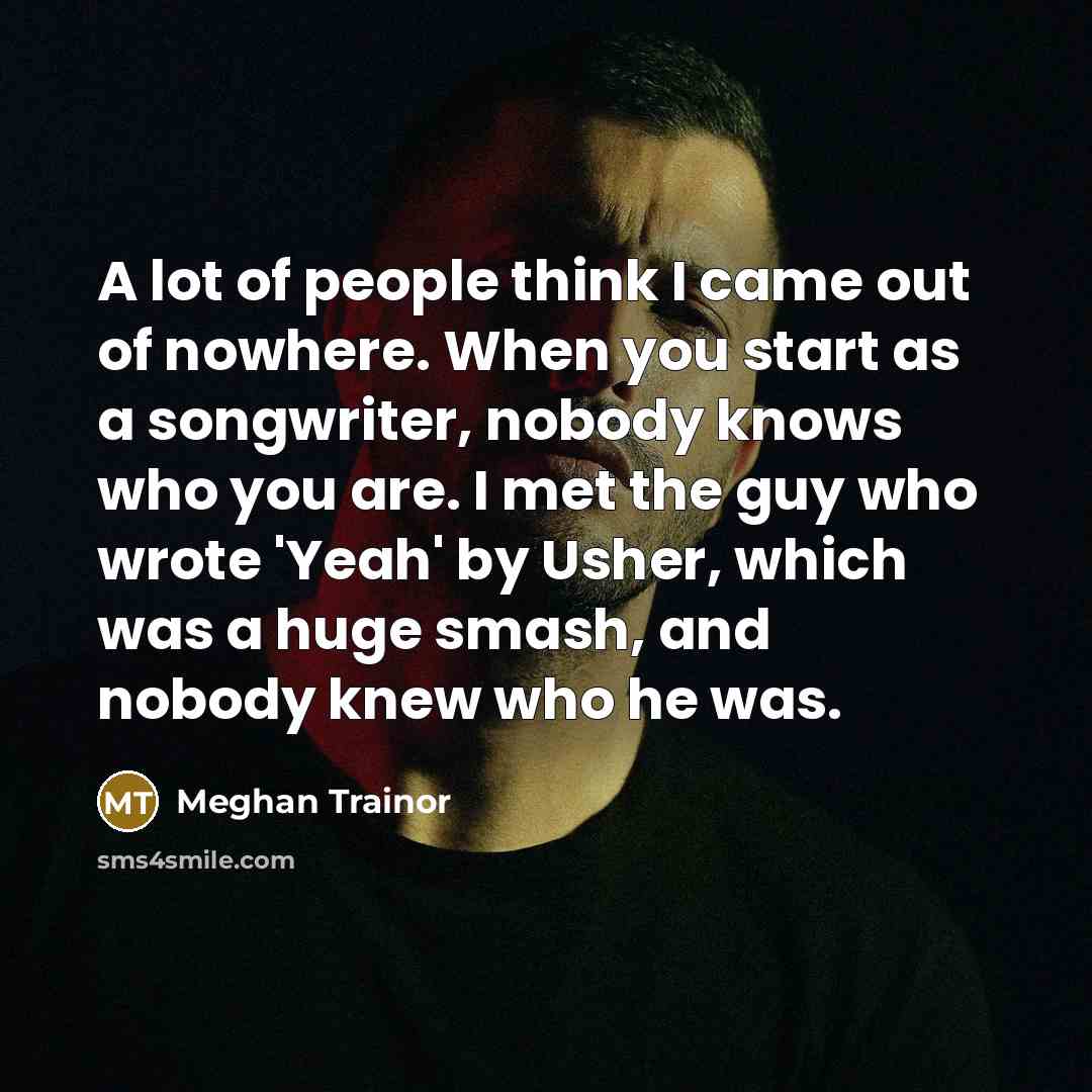 “A lot of people think I came out of nowhere.…” quote by Meghan Trainor