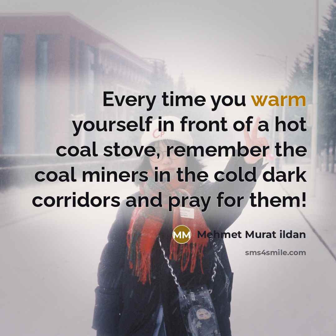 “Every time you warm yourself in front of a hot…” quote by Mehmet Murat Ildan
