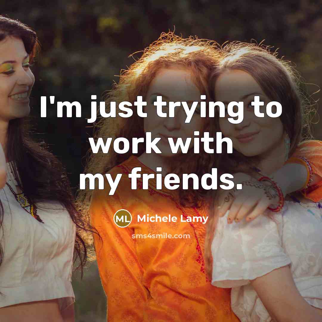 “I'm just trying to work with my friends.…” quote by Michele Lamy