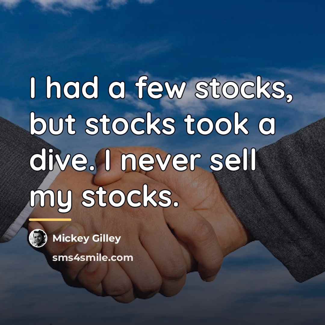 “I had a few stocks, but stocks took a dive.…” quote by Mickey Gilley
