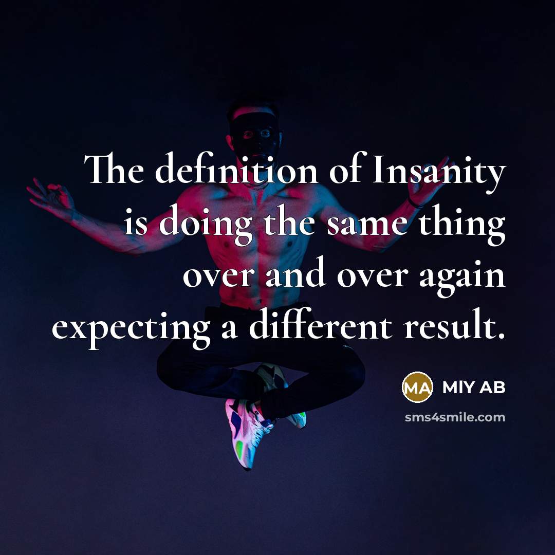 “The definition of Insanity is doing the same thing over…” quote by MlY AB