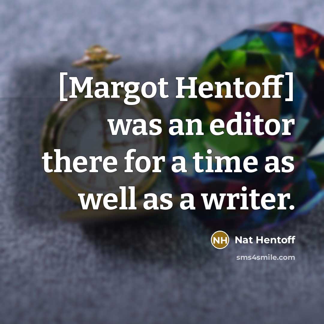 “[Margot Hentoff] was an editor there for a time as well as a writer.” quote by Nat Hentoff
