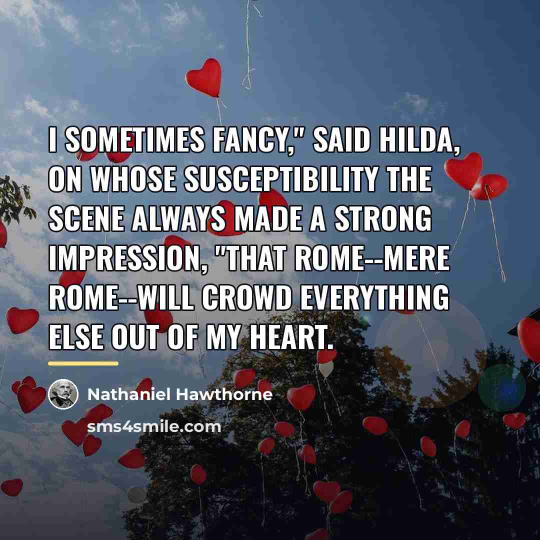 “I sometimes fancy," said Hilda, on whose susceptibility the scene…” quote by Nathaniel Hawthorne
