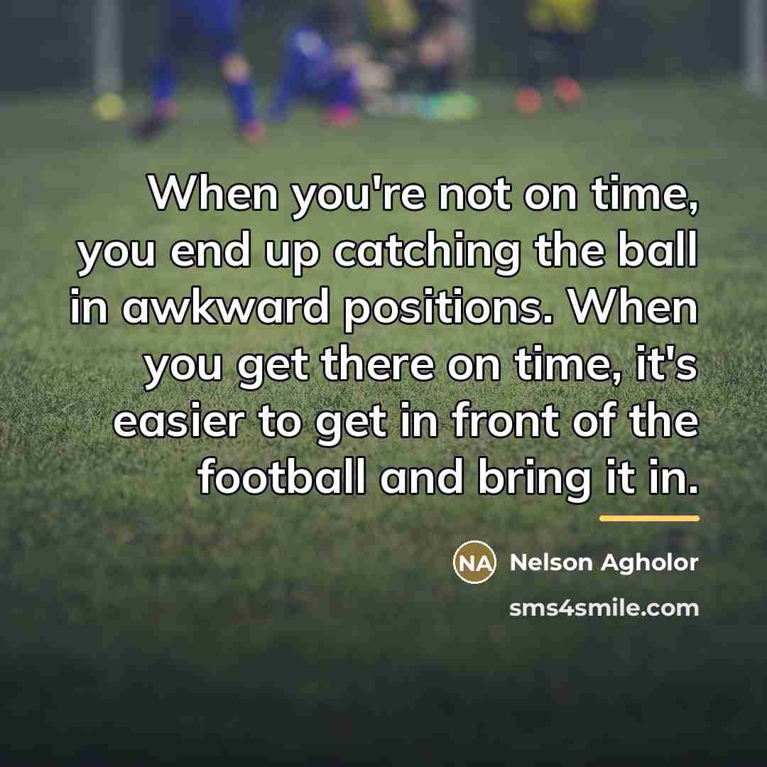 “When you're not on time, you end up catching the…” quote by Nelson Agholor