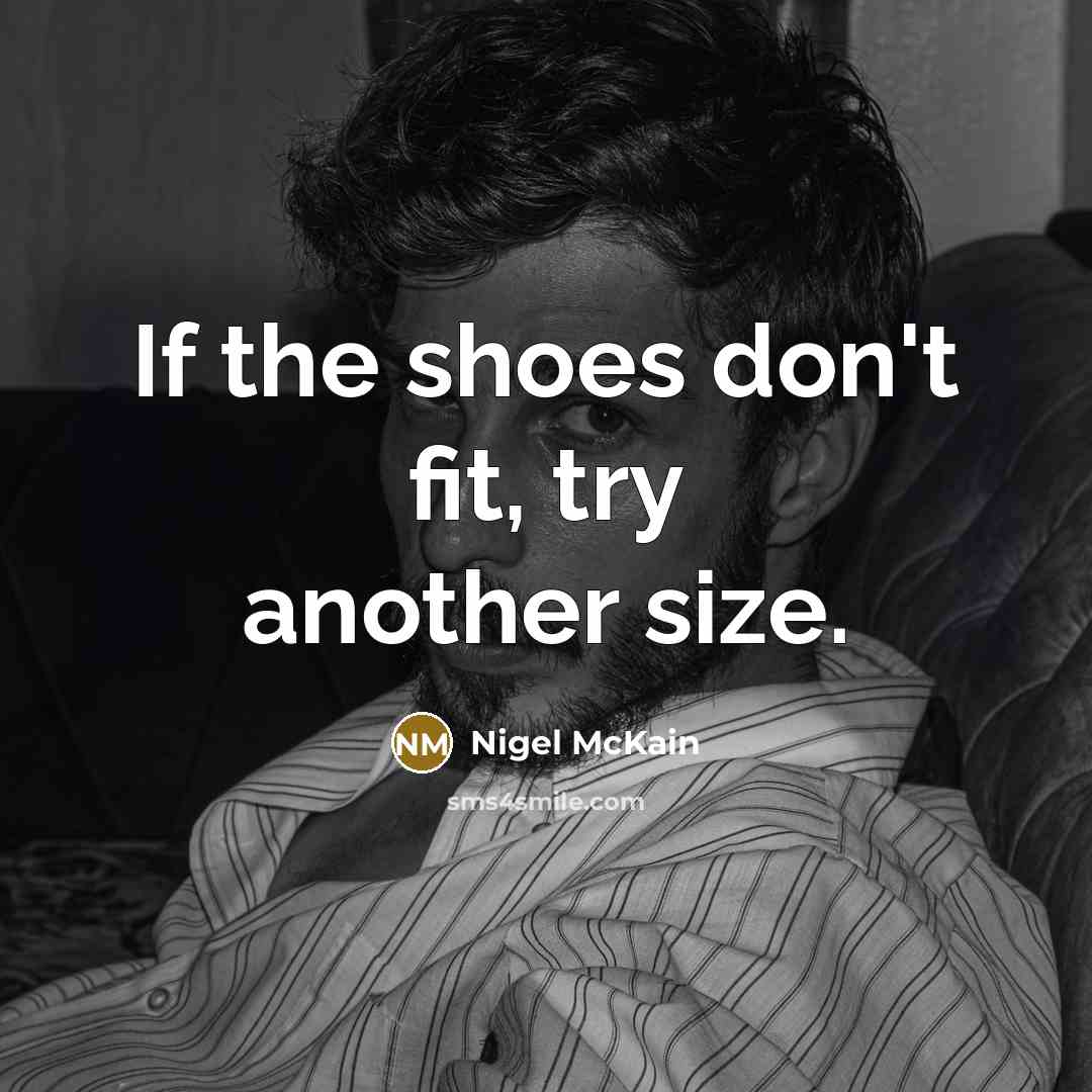 “If the shoes don't fit, try another size.…” quote by Nigel McKain