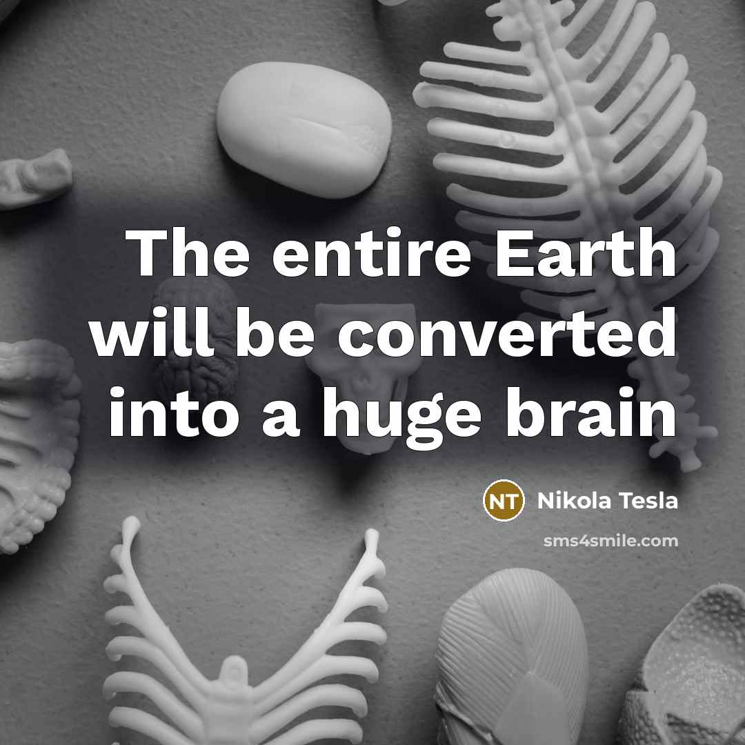 “The entire Earth will be converted into a huge brain…” quote by Nikola Tesla