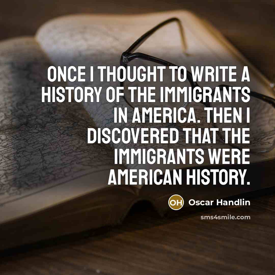 “Once I thought to write a history of the immigrants…” quote by Oscar Handlin