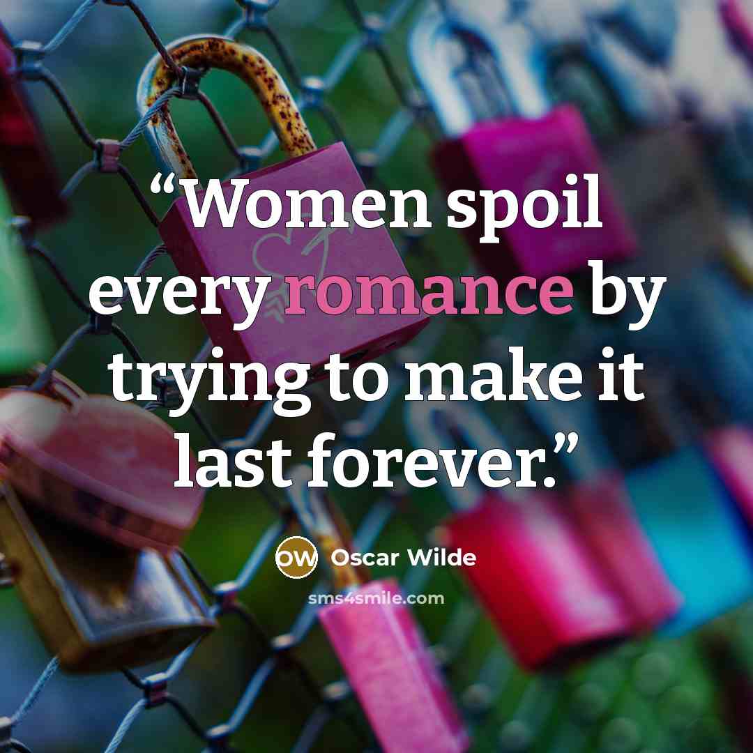 “Women spoil every romance by trying to make it last forever.” quote by Oscar Wilde